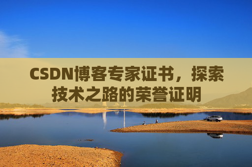 CSDN博客专家证书，探索技术之路的荣誉证明